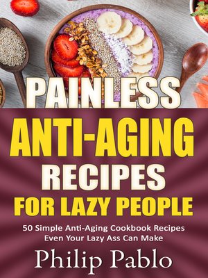 cover image of Painless Anti-Aging Recipes For Lazy People 50 Surprisingly Simple Anti-Aging Cookbook Recipes Even Your Lazy Ass Can Cook